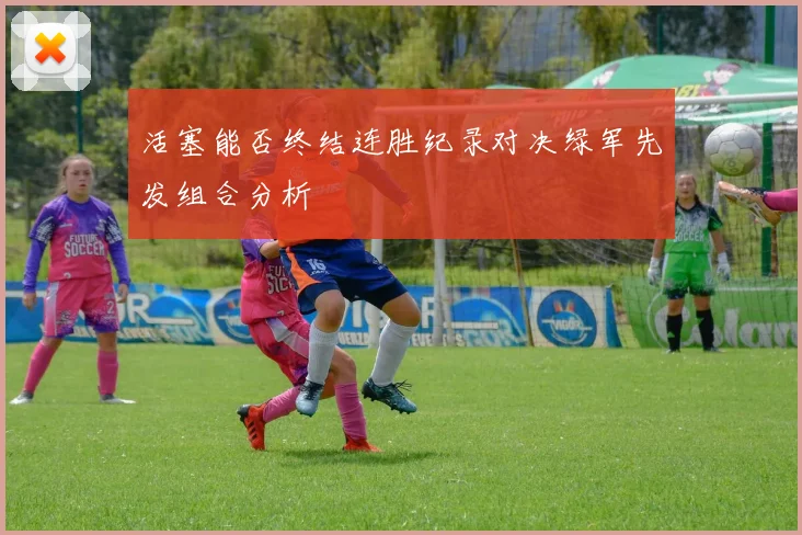活塞能否终结连胜纪录对决绿军先发组合分析